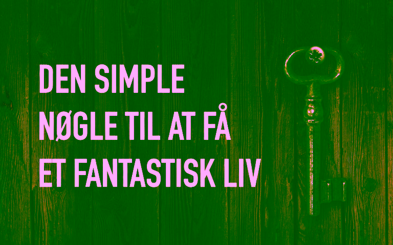 Den simple nøgle til at få et fantastisk liv